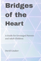 Bridges of the Heart: A Guide for Estranged Parents and Adult Children B0FFMRTQCP Book Cover