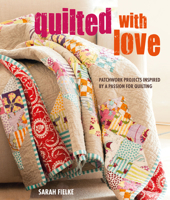 Quilted with Love: Patchwork projects inspired by a passion for quilting 1782497455 Book Cover
