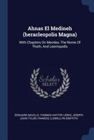 Ahnas El Medineh (heracleopolis Magna): With Chapters On Mendes, The Nome Of Thoth, And Leontopolis 1018629955 Book Cover