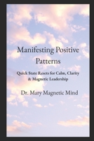 Manifesting Positive Patterns: Rapid Emotional Reset Techniques for High-Pressure Leadership B0G64WXN9G Book Cover