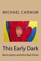 This Early Dark: Micro-Poetry and Ultra-Flash Fiction 1540487113 Book Cover