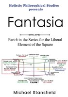 Holistic Philosophical Studies Presents Fantasia: Part 6 in the Series for the Liberal Element of the Square 1300675659 Book Cover