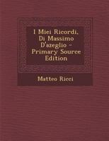 I Miei Ricordi, Di Massimo D'Azeglio - Primary Source Edition 1293875295 Book Cover