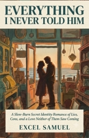Everything I Never Told Him: A Slow-Burn Secret Identity Romance of Lies, Cons, and a Love Neither of Them Saw Coming B0HBFL6NCP Book Cover