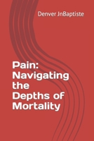 Pain: Navigating the Depths of Mortality B0CKLQ3DH5 Book Cover