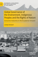 Global Governance of the Environment, Indigenous Peoples and the Rights of Nature: Extractive Industries in the Ecuadorian Amazon (Governance, Development, and Social Inclusion in Latin America) 3030815188 Book Cover