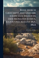 Reise durch Griechenland und die ionischen Inseln in den Monaten Junius, Julius und August 1821, 1822 (German Edition) 1024761193 Book Cover