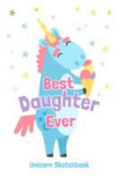 Best Daughter Ever - Unicorn Sketchbook: 100 Pages to Sketch, Draw, Color and Paint - Gift From Mom To Daughter - 6" x 9" 1691812978 Book Cover
