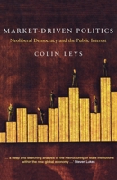 Market Driven Politics: Neoliberal Democracy and the Public Interest 1859844979 Book Cover