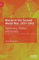 Macau in the Second World War, 1937-1945: Diplomacy, Politics and Society 3031084535 Book Cover