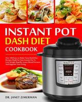 Instant Pot Dash Diet Cookbook: Over 180 Easy-to-Make Tasty Dash Diet Recipes Made for Your Instant Pot To Lose Weight Rapidly, Lower Blood Pressure And Upgrade Your Living 1790807999 Book Cover