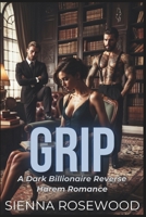 GRIP: A Why Choose Billionaire Reverse Harem Breeding Trope Romance (SPOILED & TAKEN - A Dark Billionaire RH Knotting Romance) B0GJTRPL8T Book Cover
