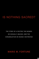 Is Nothing Sacred?: The Story of a Pastor, the Women He Sexually Abused, and the Congregation He Nearly Destroyed 0060626844 Book Cover