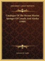 Catalogue Of The Recent Marine Sponges Of Canada And Alaska (1900) 1014902428 Book Cover