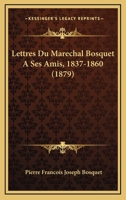 Lettres Du Marechal Bosquet A Ses Amis, 1837-1860 (1879) 1165420708 Book Cover