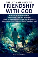 THE ULTIMATE GUIDE TO FRIENDSHIP WITH GOD: A STEP-BY-STEP MODEL FOR AN INTIMATE RELATIONSHIP WITH GOD: LEARN TO HEAR HIS VOICE, OVERCOME STRUGGLES, UNDERSTAND YOUR WORTH, & KNOW YOUR PURPOSE! 1963697030 Book Cover