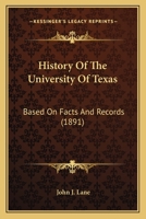 History Of The University Of Texas: Based On Facts And Records 1165487926 Book Cover