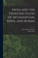 India and the Frontier States of Afghanistan, Nipal and Burma;; Volume 1 9389265762 Book Cover