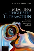 Meaning in Linguistic Interaction: Semantics, Metasemantics, Philosophy of Language 0198832133 Book Cover