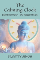 The Calming Clock: Silent Harmony – The Magic of Now B0F1LKCX7B Book Cover