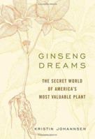 Ginseng Dreams: The Secret World of America's Most Valuable Plant 0813123844 Book Cover