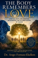 The Body Remembers Love: Spiritual Roots, Inflammation, Relationships, and the Inner Ecology of Cancer 1970878789 Book Cover