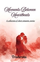 Moments Between Heartbeats: A collection of short love stories B0FQBN7KY5 Book Cover