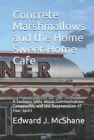 Concrete Marshmallows and the Home Sweet Home Cafe: A Business Fable about Communication, Compassion, and the Regeneration of Your Spirit 1795853883 Book Cover