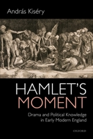Hamlet's Moment: Drama and Political Knowledge in Early Modern England 019882226X Book Cover