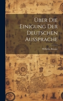 Über Die Einigung Der Deutschen Aussprache (German Edition) B0CMG2WGJ4 Book Cover