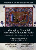 Managing Financial Resources in Late Antiquity: Greek Fathers' Views on Hoarding and Saving 1137564083 Book Cover