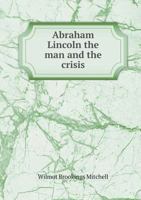 Abraham Lincoln; the man and the Crisis 1172231311 Book Cover