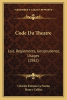 Code Du Theatre: Lois, Reglements, Jurisprudence, Usages (1882) 1160831726 Book Cover