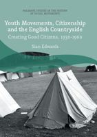 Youth Movements, Citizenship and the English Countryside: Creating Good Citizens, 1930-1960 3319651560 Book Cover
