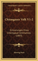 Chiemgauer Volk V1-2: Erinnerungen Eines Chiemgauer Amtmannes (1893) 1161033408 Book Cover