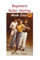 Beginners Roller Skating Made Easy: Having More Fun with Less Bruises 1518863523 Book Cover
