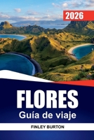 FLORES Guía de viaje 2026: Planificación práctica para visitantes primerizos a Komodo, pueblos locales y playas ocultas (Spanish Edition) B0GZP7BY74 Book Cover