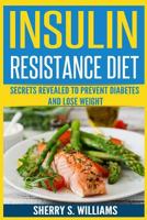 Insulin Resistance Diet: Secrets Revealed To Prevent Diabetes and Lose Weight 1546442049 Book Cover