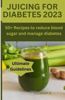 JUICING FOR DIABETES: 50+ Recipes to reduce blood sugar and manage diabetes B0CCCRYXX1 Book Cover