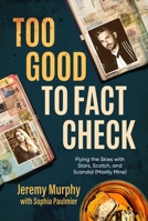 Too Good to Fact Check: Flying the Skies with Stars, Scotch, and Scandal (Mostly Mine) B0CJ83NM24 Book Cover