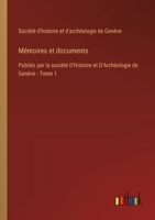 Mémoires et documents: Publiés par la société D'Histoire et D'Archéologie de Genève - Tome 1 3385014271 Book Cover