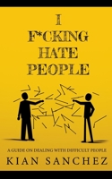 I F*cking Hate People: A Guide on Dealing with Difficult People B0CKYH48QT Book Cover