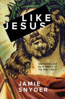 Like Jesus: Shattering Our False Images of the Real Christ 078141136X Book Cover
