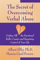 The Secret of Overcoming Verbal Abuse:  Getting Off the Emotional Roller Coaster and Regaining Control of Your Life