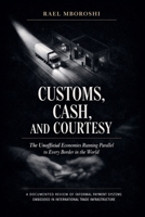 Customs, Cash, and Courtesy: The Unofficial Economies Running Parallel to Every Border in the World B0H7TCP1JQ Book Cover
