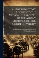 An Introductory Address to the Medical Class of '73, of the Albany Medical College, Union University 1149678895 Book Cover