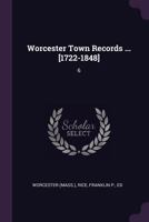 Worcester Town Records ... [1722-1848]: 6 1378031180 Book Cover