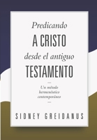 Predicando a Cristo desde el Antiguo Testamento: Un Metodo Hermeneutico Contemporaneo (Fundamentos de Sermones Expositivos) 6124840146 Book Cover