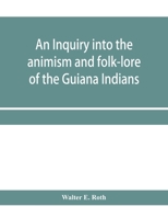 An Inquiry into Animism and Folk-Lore of the Guiana Indians 9353958547 Book Cover
