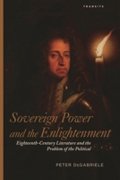 Sovereign Power and the Enlightenment: Eighteenth-Century Literature and the Problem of the Political 161148698X Book Cover